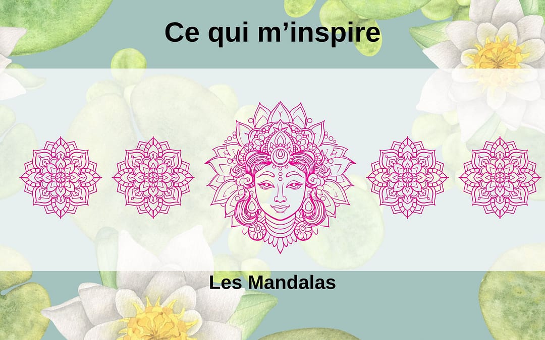 Ce qui m&rsquo;inspire, les Mandalas